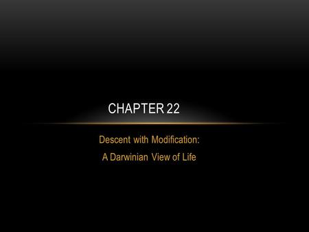 Descent with Modification: A Darwinian View of Life CHAPTER 22.