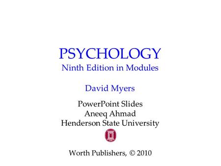 PSYCHOLOGY Ninth Edition in Modules David Myers PowerPoint Slides Aneeq Ahmad Henderson State University Worth Publishers, © 2010.