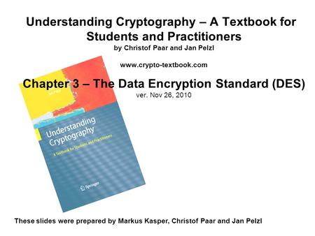 Understanding Cryptography – A Textbook for Students and Practitioners by Christof Paar and Jan Pelzl www.crypto-textbook.com Chapter 3 – The Data Encryption.