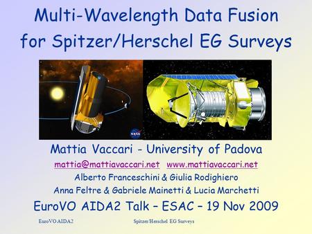 EuroVO AIDA2 Spitzer/Herschel EG Surveys Multi-Wavelength Data Fusion for Spitzer/Herschel EG Surveys Mattia Vaccari - University of Padova