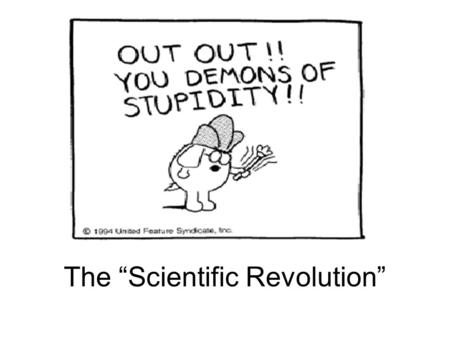 The “Scientific Revolution”. Science Challenges the Old Ideas.