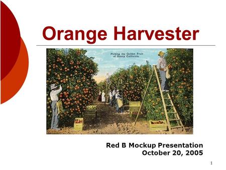 1 Orange Harvester Red B Mockup Presentation October 20, 2005.