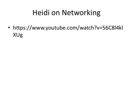 Heidi on Networking https://www.youtube.com/watch?v=56C8l4kl XUg.