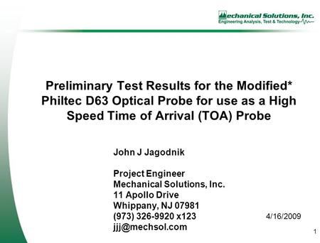 1 Preliminary Test Results for the Modified* Philtec D63 Optical Probe for use as a High Speed Time of Arrival (TOA) Probe John J Jagodnik Project Engineer.