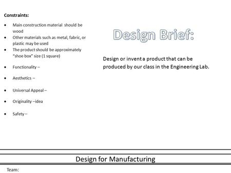 Design for Manufacturing Team: Constraints:  Main construction material should be wood  Other materials such as metal, fabric, or plastic may be used.