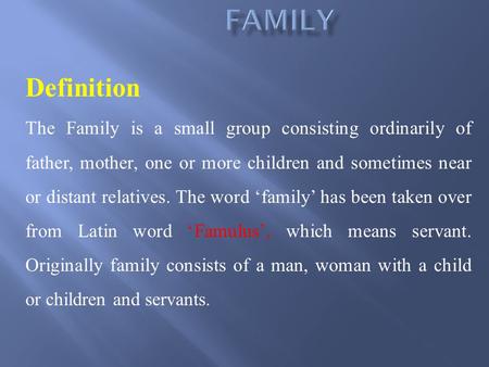 Family Definition The Family is a small group consisting ordinarily of father, mother, one or more children and sometimes near or distant relatives. The.