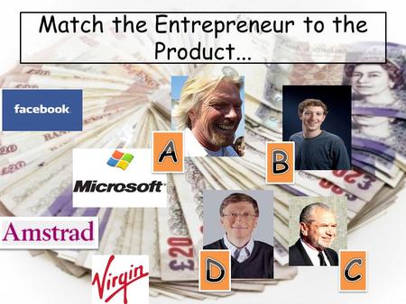 Match the Entrepreneur to the Product.... How can an idea make money? Lesson objectives To develop team work and effective participation To promote the.