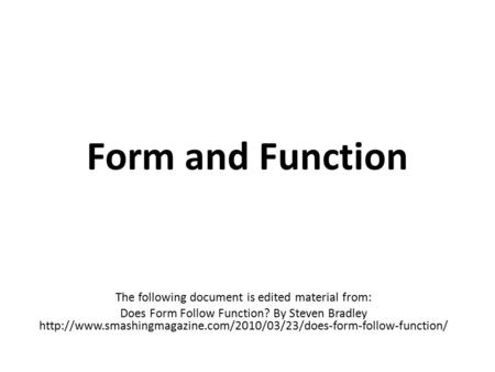 Form and Function The following document is edited material from: Does Form Follow Function? By Steven Bradley