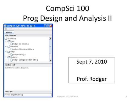 CompSci 100 Prog Design and Analysis II Sept 7, 2010 Prof. Rodger 1CompSci 100 Fall 2010.