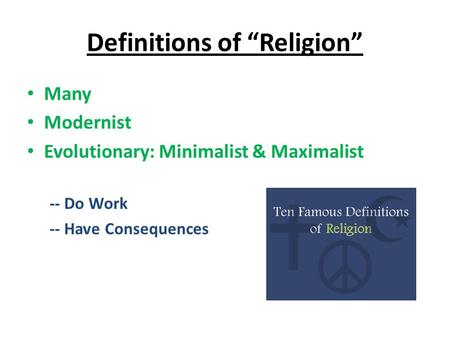 Definitions of “Religion” Many Modernist Evolutionary: Minimalist & Maximalist -- Do Work -- Have Consequences.