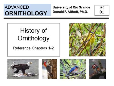 History of Ornithology Reference Chapters 1-2 ADVANCED LEC 01 ORNITHOLOGY University of Rio Grande Donald P. Althoff, Ph.D.