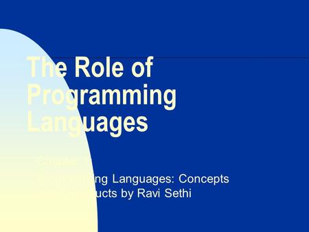 The Role of Programming Languages Chapter 1: Programming Languages: Concepts and Constructs by Ravi Sethi.