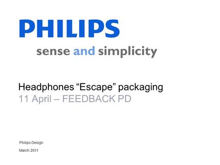 Philips Design March 2011 Headphones “Escape” packaging 11 April – FEEDBACK PD.