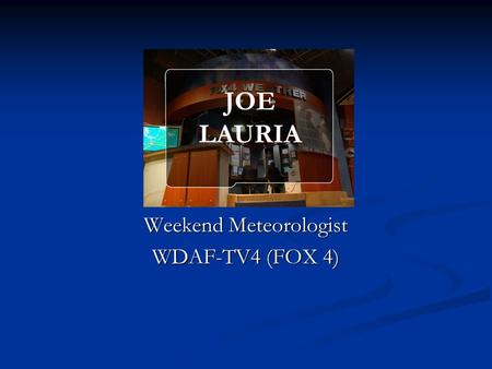 Weekend Meteorologist WDAF-TV4 (FOX 4) JOE LAURIA.