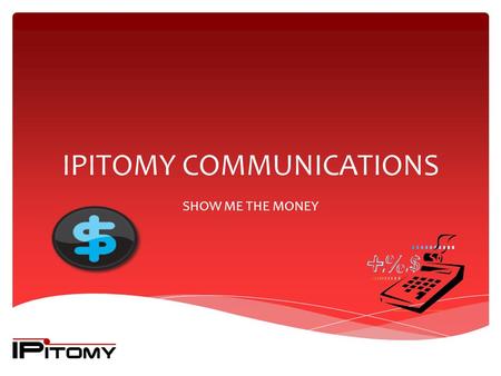 IPITOMY COMMUNICATIONS SHOW ME THE MONEY. 11. The economy is bad 22. I don’t have any money 33. Next year is better 44. If only I could afford.