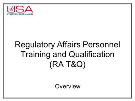 Regulatory Affairs Personnel Training and Qualification (RA T&Q) Overview.