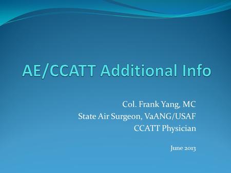 Col. Frank Yang, MC State Air Surgeon, VaANG/USAF CCATT Physician June 2013.