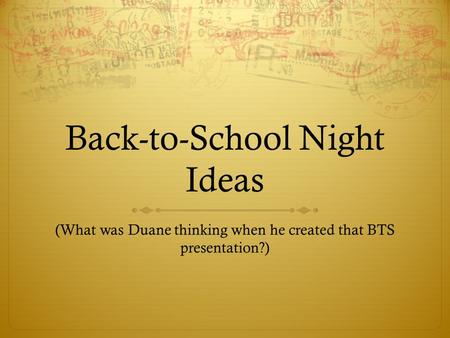 Back-to-School Night Ideas (What was Duane thinking when he created that BTS presentation?)