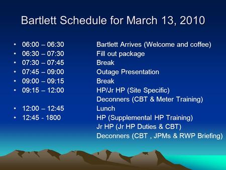 Bartlett Schedule for March 13, 2010 06:00 – 06:30 06:30 – 07:30 07:30 – 07:45 07:45 – 09:00 09:00 – 09:15 09:15 – 12:00 12:00 – 12:45 12:45 - 1800 Bartlett.