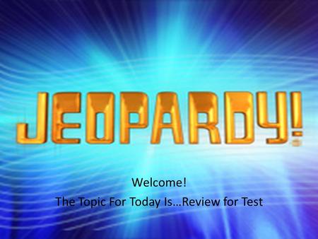 Welcome! The Topic For Today Is…Review for Test. Your Topic Basics of Programming Control Statements Programming Concepts InteractionAlice Concepts 200.