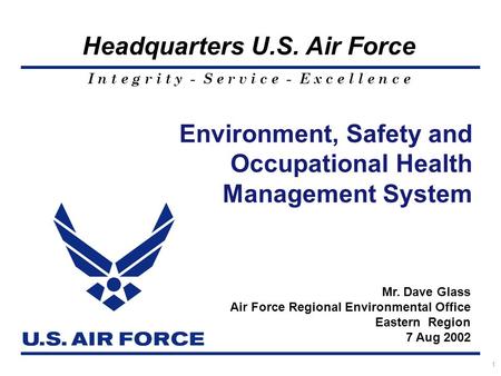 I n t e g r i t y - S e r v i c e - E x c e l l e n c e Headquarters U.S. Air Force 1 Mr. Dave Glass Air Force Regional Environmental Office Eastern Region.