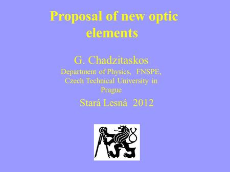 Proposal of new optic elements G. Chadzitaskos Department of Physics, FNSPE, Czech Technical University in Prague Stará Lesná 2012.