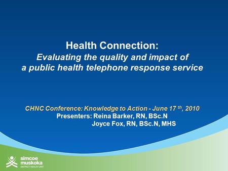 Health Connection: Evaluating the quality and impact of a public health telephone response service CHNC Conference: Knowledge to Action - June 17 th, 2010.