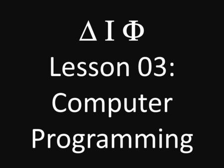  Lesson 03: Computer Programming. The Algorithm A List of Well-Defined Instructions for Completing a Task.