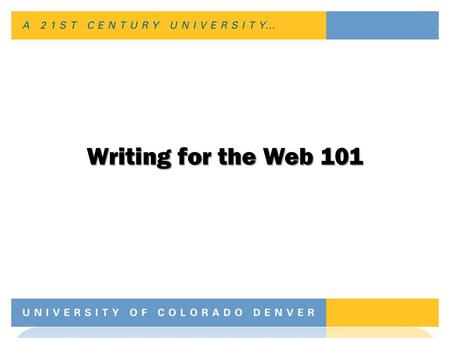 Writing for the Web 101. Benefits of Writing Good Content The Web is most often the first place people go to find information –Good content improves image.