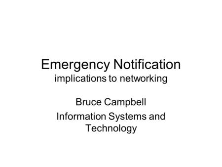 Emergency Notification implications to networking Bruce Campbell Information Systems and Technology.