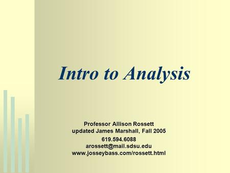 Intro to Analysis Professor Allison Rossett updated James Marshall, Fall 2005 619.594.6088