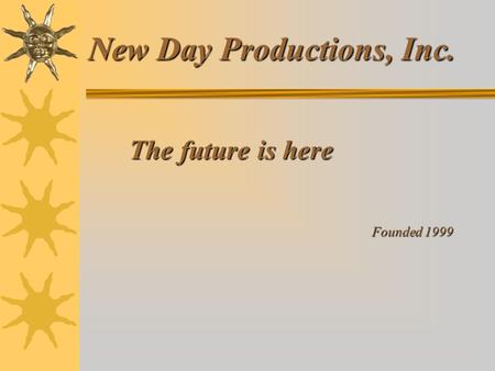 New Day Productions, Inc. The future is here Founded 1999.