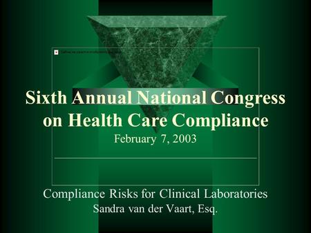 Compliance Risks for Clinical Laboratories Sandra van der Vaart, Esq. Sixth Annual National Congress on Health Care Compliance February 7, 2003.