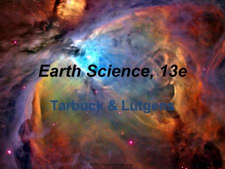 © 2012 Pearson Education, Inc. Earth Science, 13e Tarbuck & Lutgens.