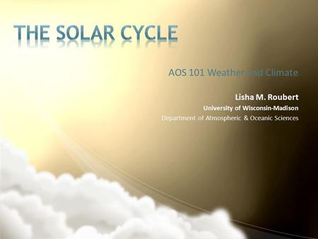 AOS 101 Weather and Climate Lisha M. Roubert University of Wisconsin-Madison Department of Atmospheric & Oceanic Sciences.