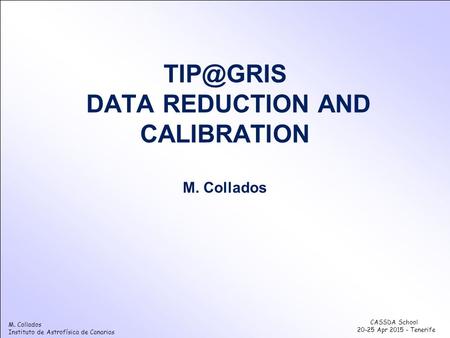 M. Collados Instituto de Astrofísica de Canarias CASSDA School 20-25 Apr 2015 - Tenerife M. Collados Instituto de Astrofísica de Canarias CASSDA School.