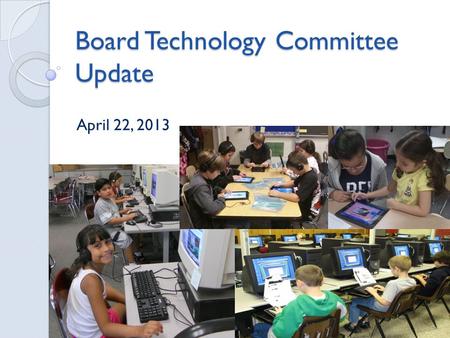 Board Technology Committee Update April 22, 2013.