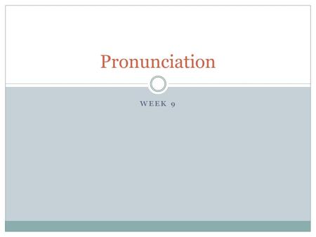 WEEK 9 Pronunciation. What You See What You Hear A. What do you WANT? B. I want a piece of CANdy. B. I want a can of COKE. B. I want a cup of COFfee.