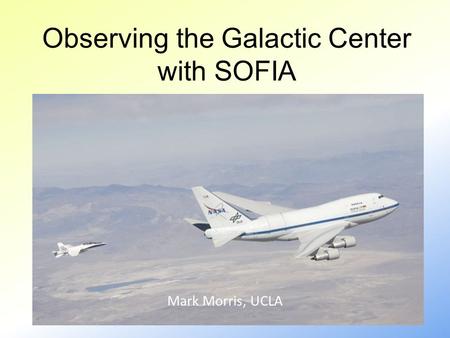 Observing the Galactic Center with SOFIA Mark Morris, UCLA.