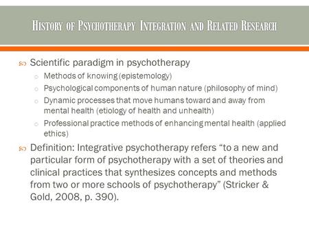  Scientific paradigm in psychotherapy o Methods of knowing (epistemology) o Psychological components of human nature (philosophy of mind) o Dynamic processes.