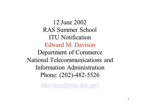 1 12 June 2002 RAS Summer School ITU Notification Edward M. Davison Department of Commerce National Telecommunications and Information Administration Phone: