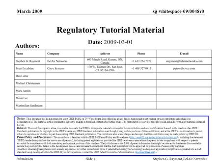 Sg-whitespace-09/0048r0 SubmissionStephen G. Rayment, BelAir NetworksSlide 1 Regulatory Tutorial Material Date: 2009-03-01 Authors: Notice: This document.