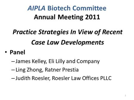 AIPLA Biotech Committee Annual Meeting 2011 Practice Strategies In View of Recent Case Law Developments Panel – James Kelley, Eli Lilly and Company – Ling.