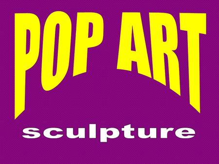 What is “Pop Art” ? An idea created in the 60’s by anti-establishment artists (who wanted to create art for the masses).