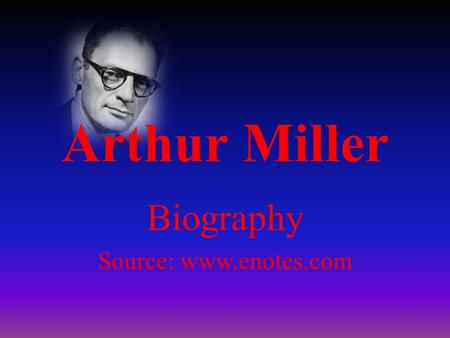 Arthur Miller Biography Source: www.enotes.com. Miller was born in Manhattan, New York, on October 17, 1915. His parents were Jewish immigrants who had.