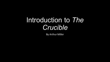 Introduction to The Crucible By Arthur Miller. About the Author.