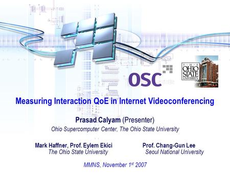 Measuring Interaction QoE in Internet Videoconferencing Prasad Calyam (Presenter) Ohio Supercomputer Center, The Ohio State University Mark Haffner,