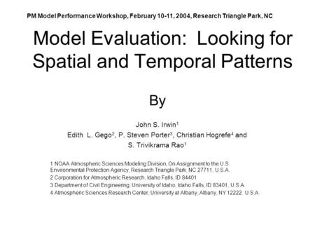 Model Evaluation: Looking for Spatial and Temporal Patterns By John S. Irwin 1 Edith L. Gego 2, P. Steven Porter 3, Christian Hogrefe 4 and S. Trivikrama.