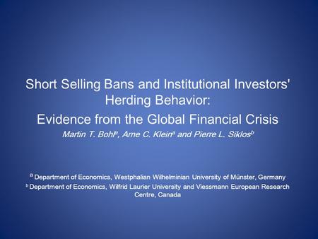 Short Selling Bans and Institutional Investors' Herding Behavior: Evidence from the Global Financial Crisis Martin T. Bohl a, Arne C. Klein a and Pierre.