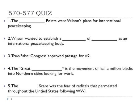 570-577 QUIZ  1. The ___________ Points were Wilson’s plans for international peacekeeping.  2. Wilson wanted to establish a __________ of ___________.